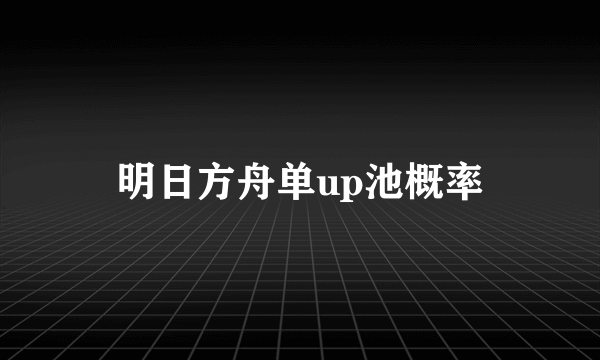 明日方舟单up池概率