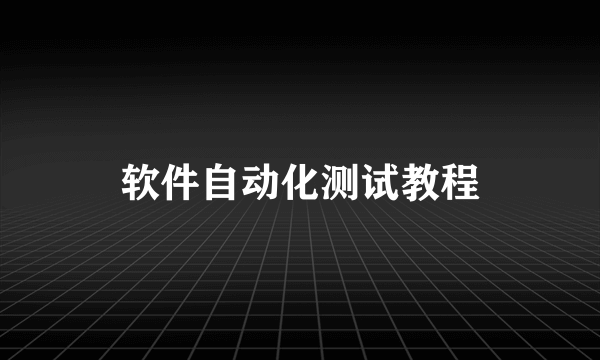 软件自动化测试教程