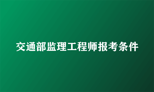 交通部监理工程师报考条件