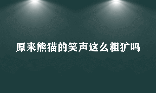 原来熊猫的笑声这么粗犷吗