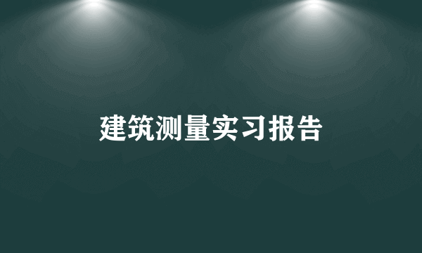 建筑测量实习报告