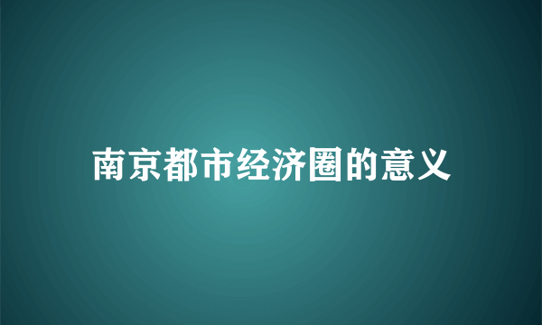 南京都市经济圈的意义