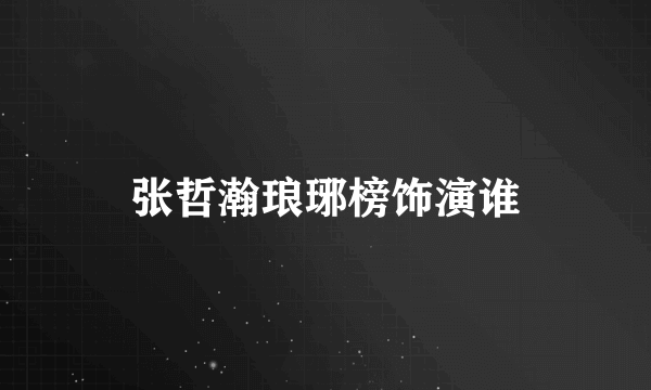 张哲瀚琅琊榜饰演谁