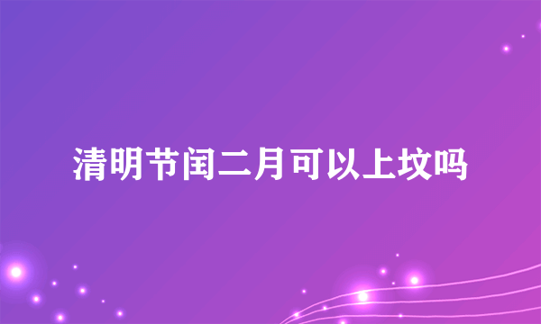 清明节闰二月可以上坟吗