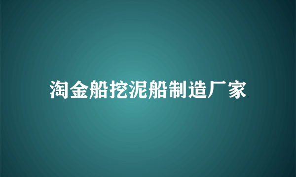 淘金船挖泥船制造厂家