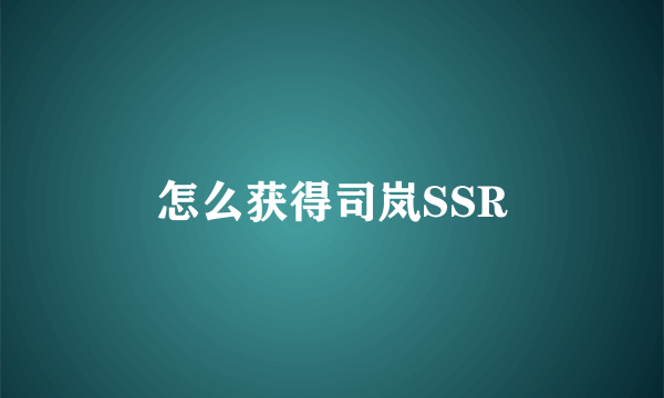 怎么获得司岚SSR