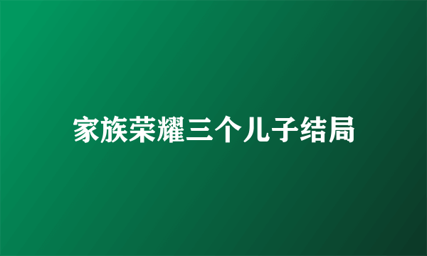 家族荣耀三个儿子结局