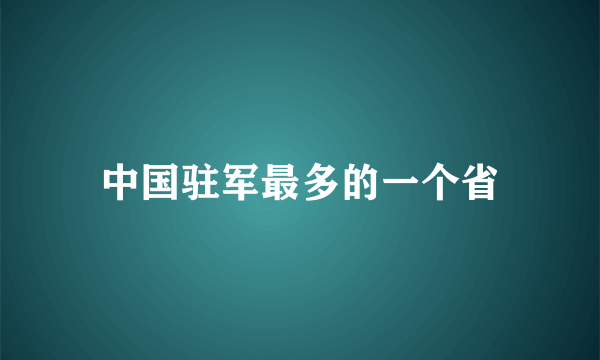 中国驻军最多的一个省