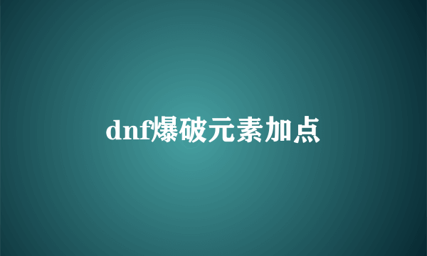 dnf爆破元素加点