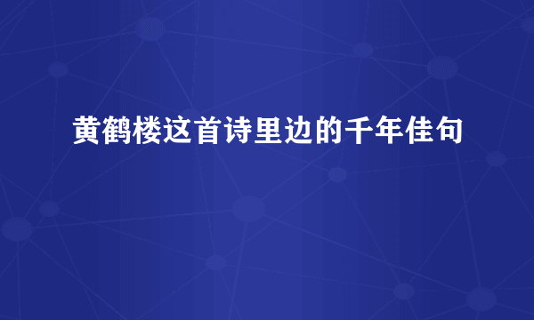 黄鹤楼这首诗里边的千年佳句