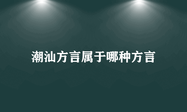 潮汕方言属于哪种方言