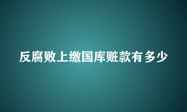 反腐败上缴国库赃款有多少