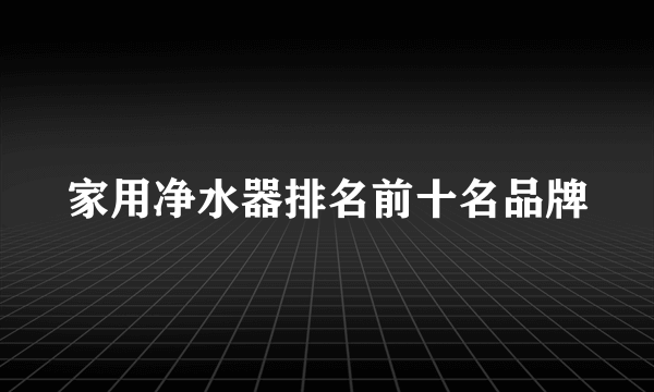 家用净水器排名前十名品牌