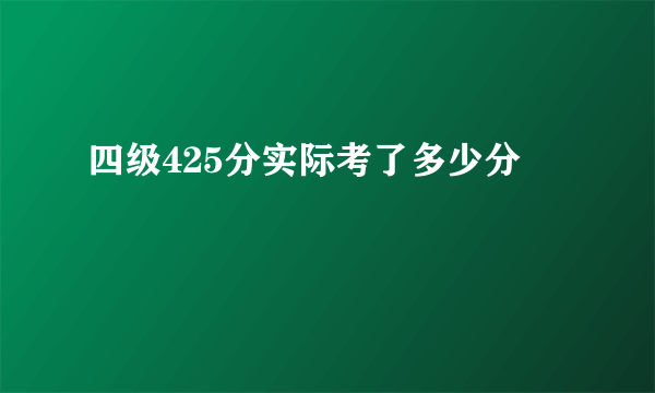 四级425分实际考了多少分