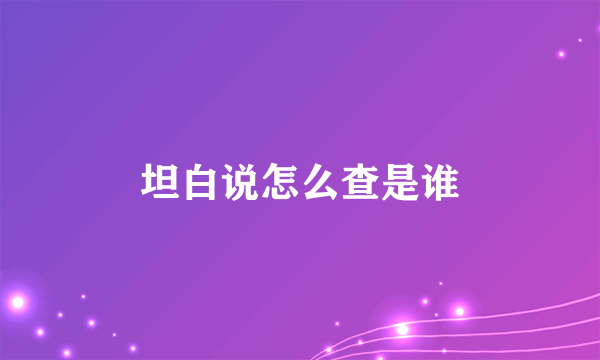 坦白说怎么查是谁