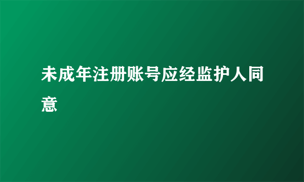 未成年注册账号应经监护人同意