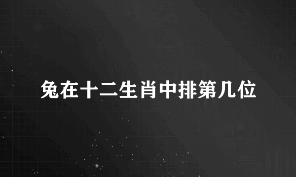 兔在十二生肖中排第几位