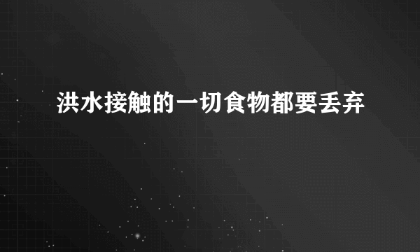 洪水接触的一切食物都要丢弃