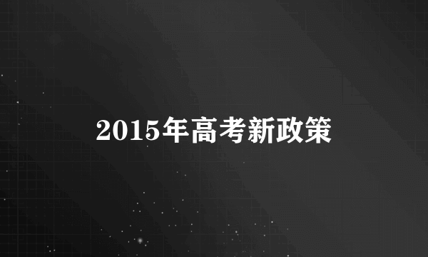 2015年高考新政策