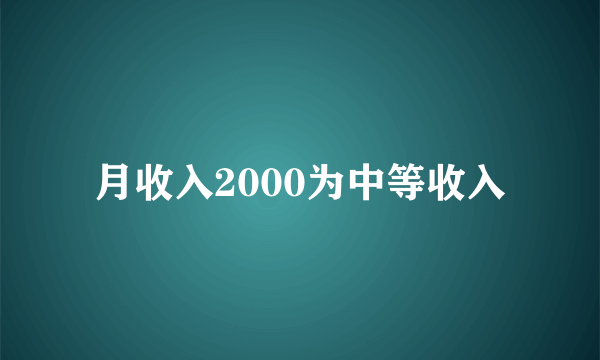 月收入2000为中等收入