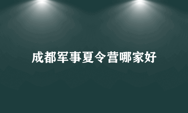 成都军事夏令营哪家好