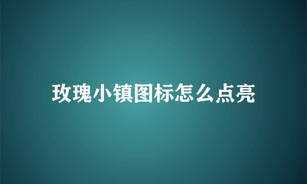 玫瑰小镇图标怎么点亮