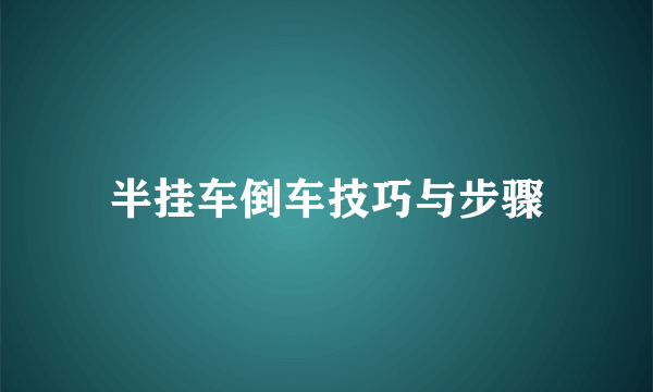 半挂车倒车技巧与步骤