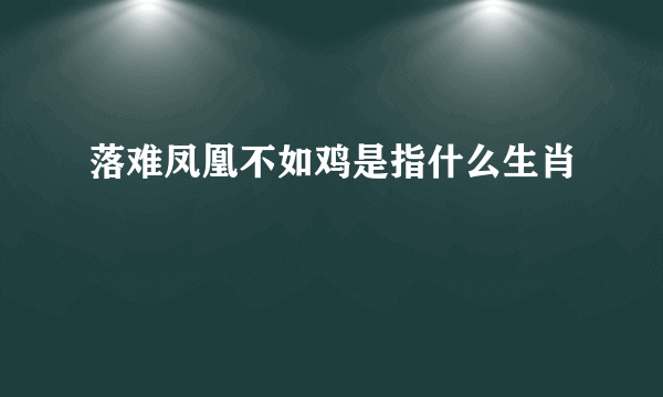 落难凤凰不如鸡是指什么生肖