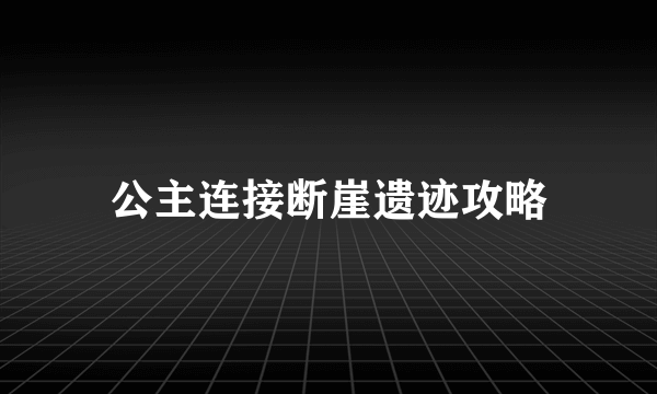 公主连接断崖遗迹攻略