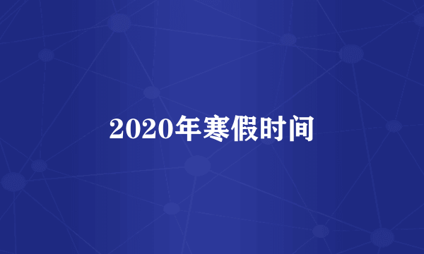 2020年寒假时间