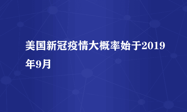 美国新冠疫情大概率始于2019年9月