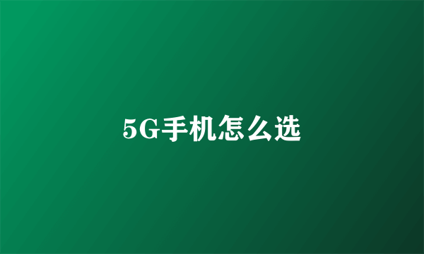 5G手机怎么选