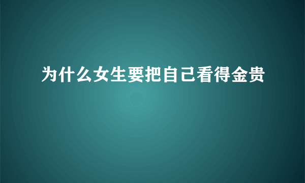 为什么女生要把自己看得金贵