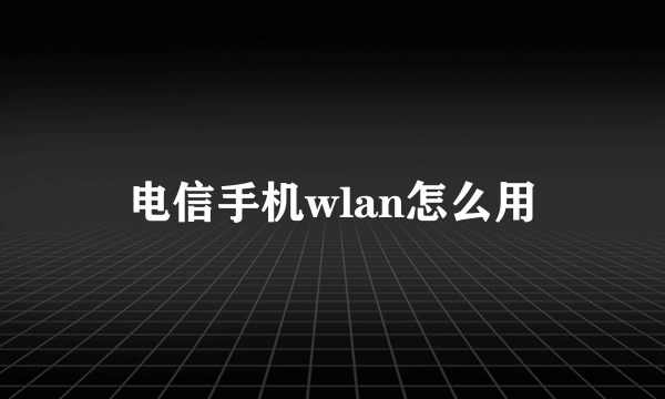 电信手机wlan怎么用