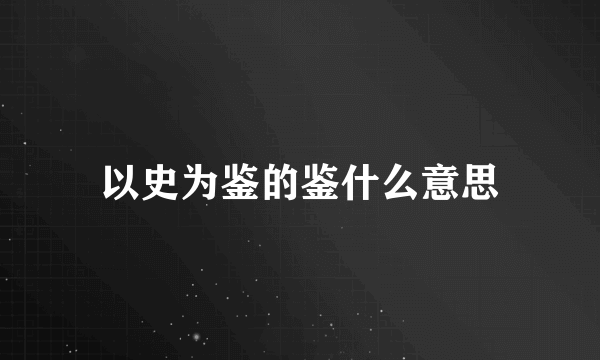 以史为鉴的鉴什么意思