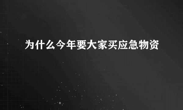 为什么今年要大家买应急物资