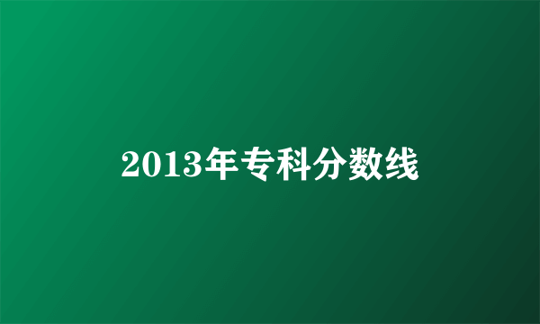 2013年专科分数线