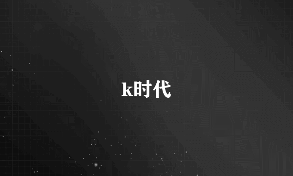 k时代