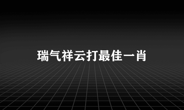 瑞气祥云打最佳一肖