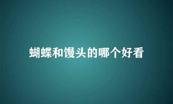 蝴蝶和馒头的哪个好看