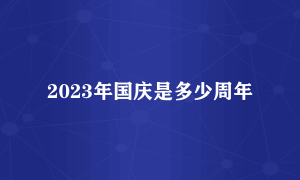 2023年国庆是多少周年