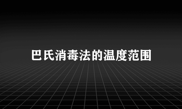 巴氏消毒法的温度范围