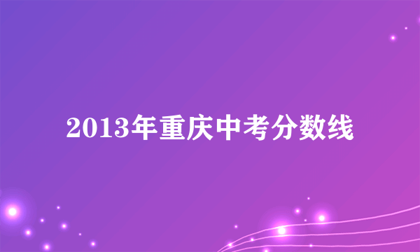 2013年重庆中考分数线