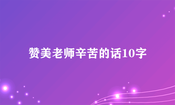 赞美老师辛苦的话10字