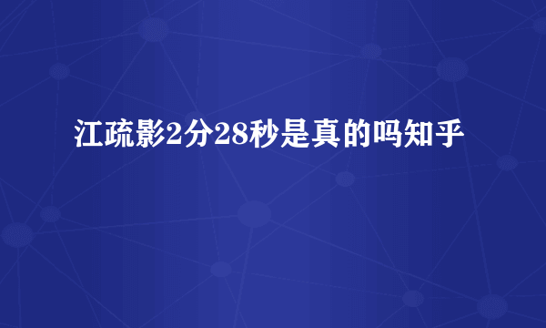 江疏影2分28秒是真的吗知乎