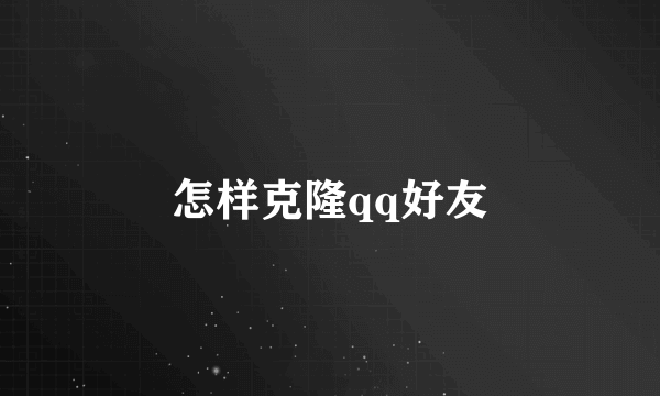 怎样克隆qq好友