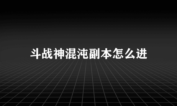 斗战神混沌副本怎么进