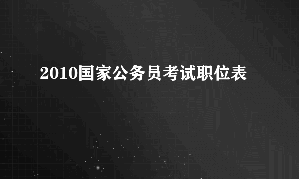 2010国家公务员考试职位表