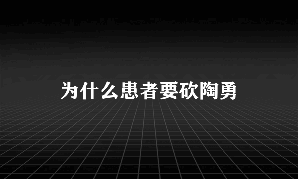 为什么患者要砍陶勇