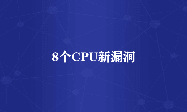 8个CPU新漏洞